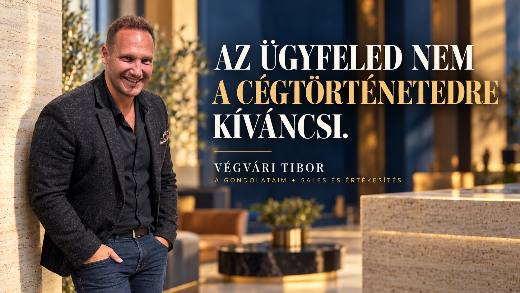 Végvári Tibor elegáns üzleti előtérben, generált plakátillusztráción; felirat: Az ügyfeled nem a cégtörténetedre kíváncsi.